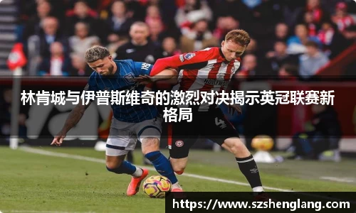 林肯城与伊普斯维奇的激烈对决揭示英冠联赛新格局